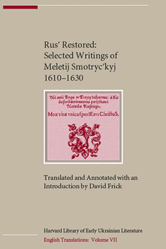 Rus´ Restored: Selected Writings of Meletij Smotryc´kyj (1610-1630) - Book #7 of the Harvard Library of Early Ukrainian Literature in English Translation