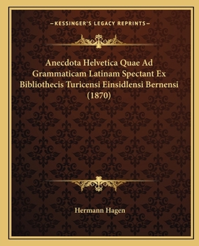 Paperback Anecdota Helvetica Quae Ad Grammaticam Latinam Spectant Ex Bibliothecis Turicensi Einsidlensi Bernensi (1870) [Latin] Book