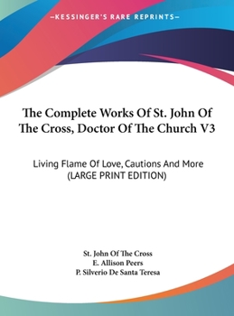 Hardcover The Complete Works Of St. John Of The Cross, Doctor Of The Church V3: Living Flame Of Love, Cautions And More (LARGE PRINT EDITION) [Large Print] Book