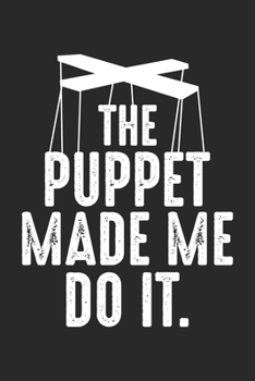 Paperback The Puppet Made Me Do it: Ventriloquist Puppeteer Puppet Notebook 6x9 Inches 120 dotted pages for notes, drawings, formulas - Organizer writing Book