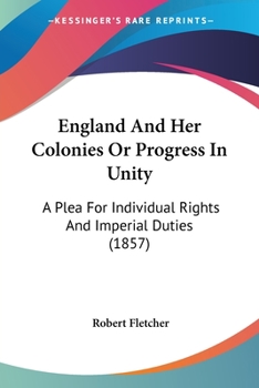 Paperback England And Her Colonies Or Progress In Unity: A Plea For Individual Rights And Imperial Duties (1857) Book