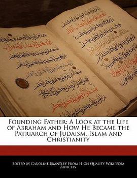 Paperback Founding Father: A Look at the Life of Abraham and How He Became the Patriarch of Judaism, Islam and Christianity Book