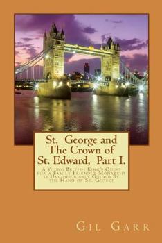 St. George and the Crown of St. Edward Part 1.: A Young British King's Quest for a Family Friendly Monarchy Is Unconsciously Guided by the Hand of St. George