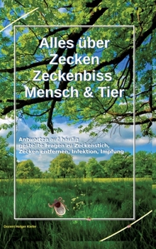 Alles über Zecken Zeckenbiss Mensch & Tier: Antworten auf häufig gestellte Fragen zu Zeckenstich, Zecken entfernen, Infektion, Impfung (German Edition)