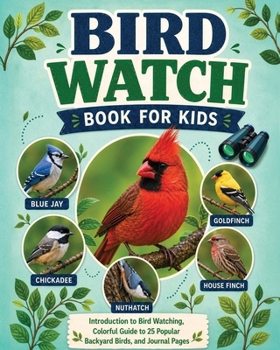 Bird Watch Book for Kids : Introduction to Bird Watching, Colorful Guide to 25 Popular Backyard Birds