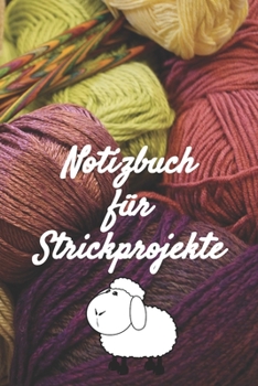 Notizbuch für Strickprojekte: Notizbuch zum Einschreiben mit Platz für Maße, Skizzen, Notizen und Fotos der Strick-Projekte (German Edition)
