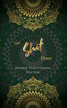 GET SHIT DONE Monthly Pocket Planner Five Year: Five Year Monthly Pocket Planner Organizer: 60 Month Calendar. 5 Year Planner is perfect for everyday use. Gold Mandala and Green Background Cover