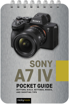 Spiral-bound Sony A7 IV: Pocket Guide: Buttons, Dials, Settings, Modes, and Shooting Tips Book