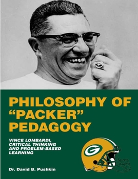 Paperback Philosophy of "Packer" Pedagogy: Vince Lombardi, Critical Thinking and Problem-Based Learning, 2nd Edition Book