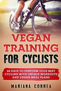 Paperback VEGAN TRAINING For CYCLISTS: 60 DAYS To PERFORM YOUR BEST CYCLING WITH UNIQUE WORKOUTS AND VEGAN MEAL PLANS Book