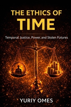 The Ethics of Time: Temporal Justice, Power, and Stolen Futures (The Intelligence of Time)