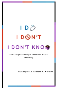 Paperback I Do. I Don't. I Don't Know.: Eliminating Uncertainty to Understand Biblical Matrimony Book