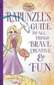 Tangled the Series: Rapunzel's Guide to All Things Brave, Creative, and Fun!