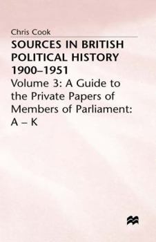 Hardcover Sources in British Political History, 1900-1951: Volume 3: A Guide to the Private Papers of Members of Parliament: A-K Book