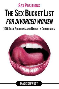 Sex Positions - The Sex Bucket List for Divorced Women: 100 Sexy Positions and Naughty Challenges