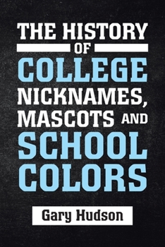 Paperback The History of College Nicknames, Mascots and School Colors Book