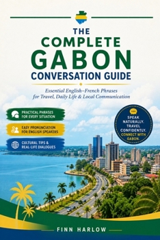 The Complete Gabon Conversation Guide: Essential English–French Phrases for Travel, Daily Life & Local Communication