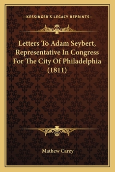 Letters To Adam Seybert, Representative In Congress For The City Of Philadelphia