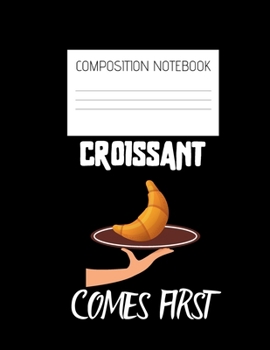 Paperback croissant comes first Composition Notebook: Composition Croissant Ruled Paper Notebook to write in (8.5'' x 11'') 120 pages Book