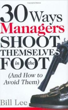 Hardcover 30 Ways Managers Shoot Themselves in the Foot: (And How to Avoid Them) Book