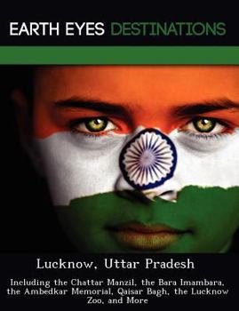 Paperback Lucknow, Uttar Pradesh: Including the Chattar Manzil, the Bara Imambara, the Ambedkar Memorial, Qaisar Bagh, the Lucknow Zoo, and More Book