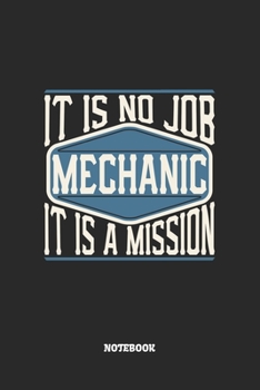 Mechanic Notebook - It Is No Job, It Is A Mission: Blank Composition Notebook to Take Notes at Work. Plain white Pages. Bullet Point Diary, To-Do-List or Journal For Men and Women.