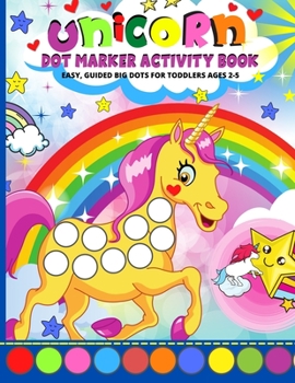 Unicorn Dot Markers Activity Book: Dot Coloring Book Dot Markers Activity Book 2 Year Old And Up - Kids, Toddlers, Kindergarden And Preschool Activites