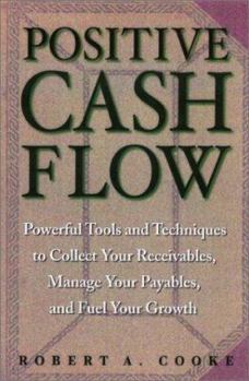 Paperback Positive Cash Flow: Powerful Tools and Techniques to Collect Your Receivables, Manage Your Payables, and Fuel Your Growth Book
