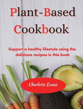 Hardcover Plant Based Cookbook: Support a healthy lifestyle using the delicious recipes in this book