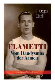 Paperback FLAMETTI - Vom Dandysmus der Armen (Autobiografischer Roman): Persönliche Erfahrungen des deutschen Schriftstellers und Mitgründers der Züricher Dada- Book