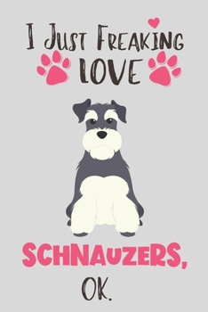 I Just Freaking Love Schnauzers, OK: Schnauzer Gift for Women - Lined Notebook Featuring a Cute Dog on Grey Background