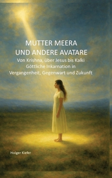 Mutter Meera Und Andere Avatare: Von Krishna, über Jesus bis Kalki - Göttliche Inkarnation in Vergangenheit, Gegenwart und Zukunft (German Edition)