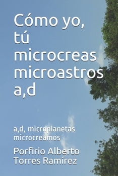 Paperback Cómo yo, tú microcreas microastros a, d: a, d, microplanetas microcreamos [Spanish] Book