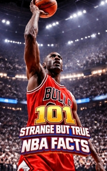Paperback 101 Strange But True NBA Facts: Incredible and Surprising Events Book