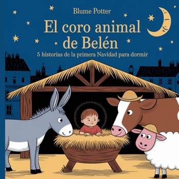 El Coro Animal de Belén: 5 Historias De La Primera Navidad Para Dormir (Cuento Bíblico de Animales Para Dormir) (Spanish Edition)