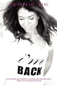 I'm Back: How to Get Your Passion, Purpose and Identity Back When Your Kids Go to School
