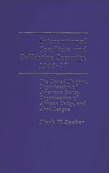Hardcover International Conflicts and Collective Security, 1946-1977: The United Nations, Organization of American States, Organization of African Unity, and Ar Book