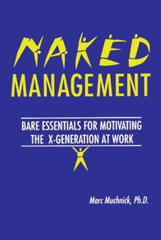 Paperback Naked Management: Bare Essentials for Motivating the X-Generation at Work Book