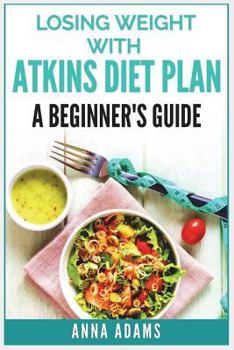 Paperback Losing Weight with Atkins Diet Plan: A Beginner's Guide Book