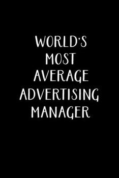 Paperback World's Most Average Advertising Manager: Advertising Manager Appreciation Gifts - Blank Lined Notebook Journal - (6 x 9 Inches) - 120 Pages Book