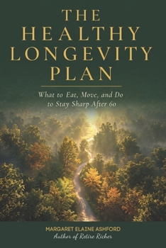 The Healthy Longevity Plan: What to Eat, Move, and Do to Stay Sharp After 60