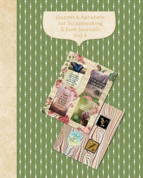 Quotes & Alphabets For Scrapbooking & Junk Journals Vol 4: Full color four quotes to an 8" x 10" page gloss paperback
