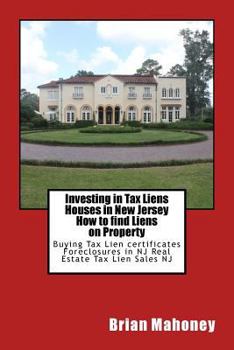 Paperback Investing in Tax Liens Houses in New Jersey How to find Liens on Property: Buying Tax Lien certificates Foreclosures in NJ Real Estate Tax Lien Sales Book