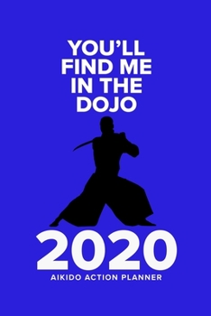 Paperback You'll Find Me In The Dojo - 2020 Aikido Action Planner: Week To A Page Organiser & Diary Gift Book