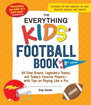 Paperback The Everything Kids' Football Book, 8th Edition: All-Time Greats, Legendary Teams, and Today's Favorite Players--With Tips on Playing Like a Pro Book