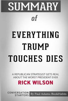 Summary of Everything Trump Touches Dies by Rick Wilson: Conversation Starters