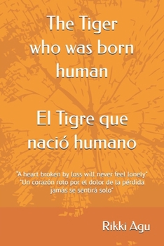 The Tiger Who Was Born Human: “A heart broken by loss will never feel lonely". "Un corazón roto por el dolor de la pérdida jamás se sentirá solo". Two language book (English - Español)