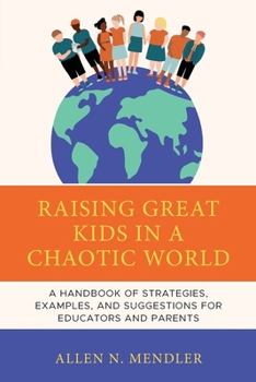 Paperback Raising Great Kids in a Chaotic World: A Handbook of Strategies, Examples, and Suggestions for Educators and Parents Book