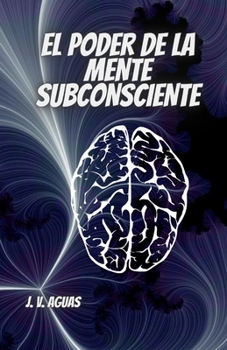 Paperback El Poder De La Mente Subconsciente: Todo esta en la mente - Libro de Autoayuda - Desarrollo Personal - Motivacion - Autoestima - vida en plenitud - [Spanish] Book