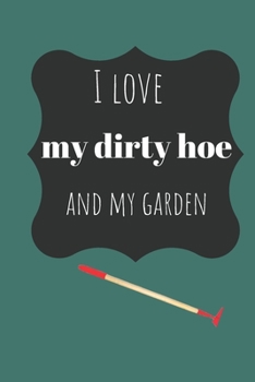 Paperback I Love my Dirty Hoe and my Garden Notebook: Gardeners gift lined journal Book